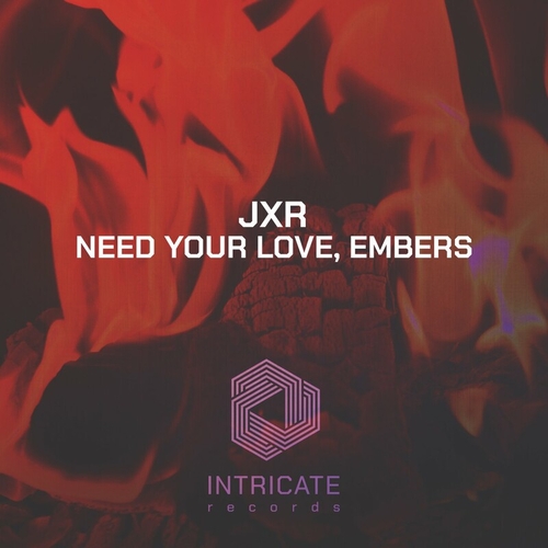 JXR - Need Your Love, Embers [INTRICATE482]
